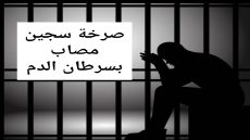 صرخة سجين مصاب بسرطان الدم.. المرض يزداد والبعد يضاعف معاناته ومعاناة الأسرة